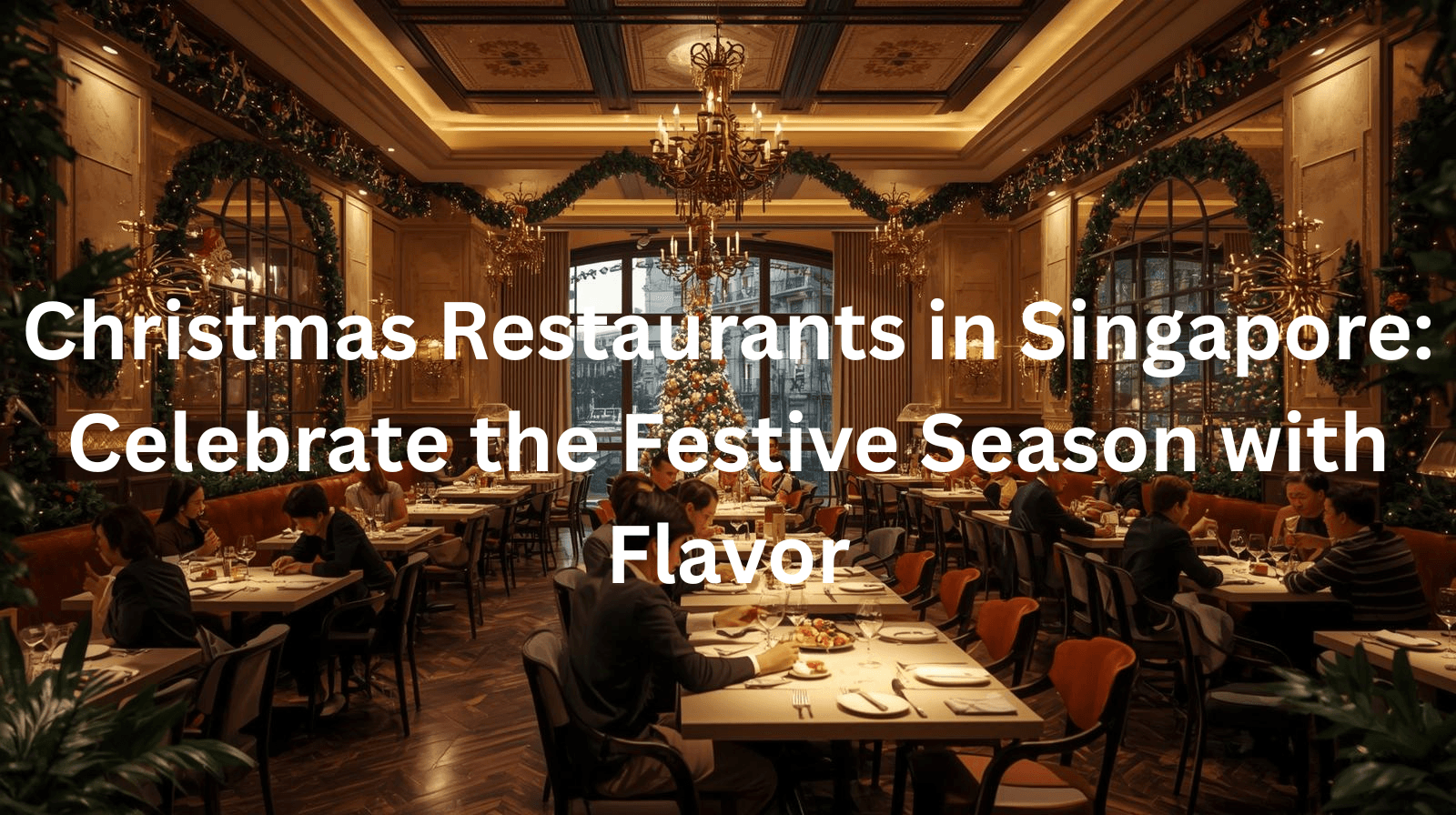 Christmas Restaurants in Singapore: Celebrate the Festive Season with Flavor
