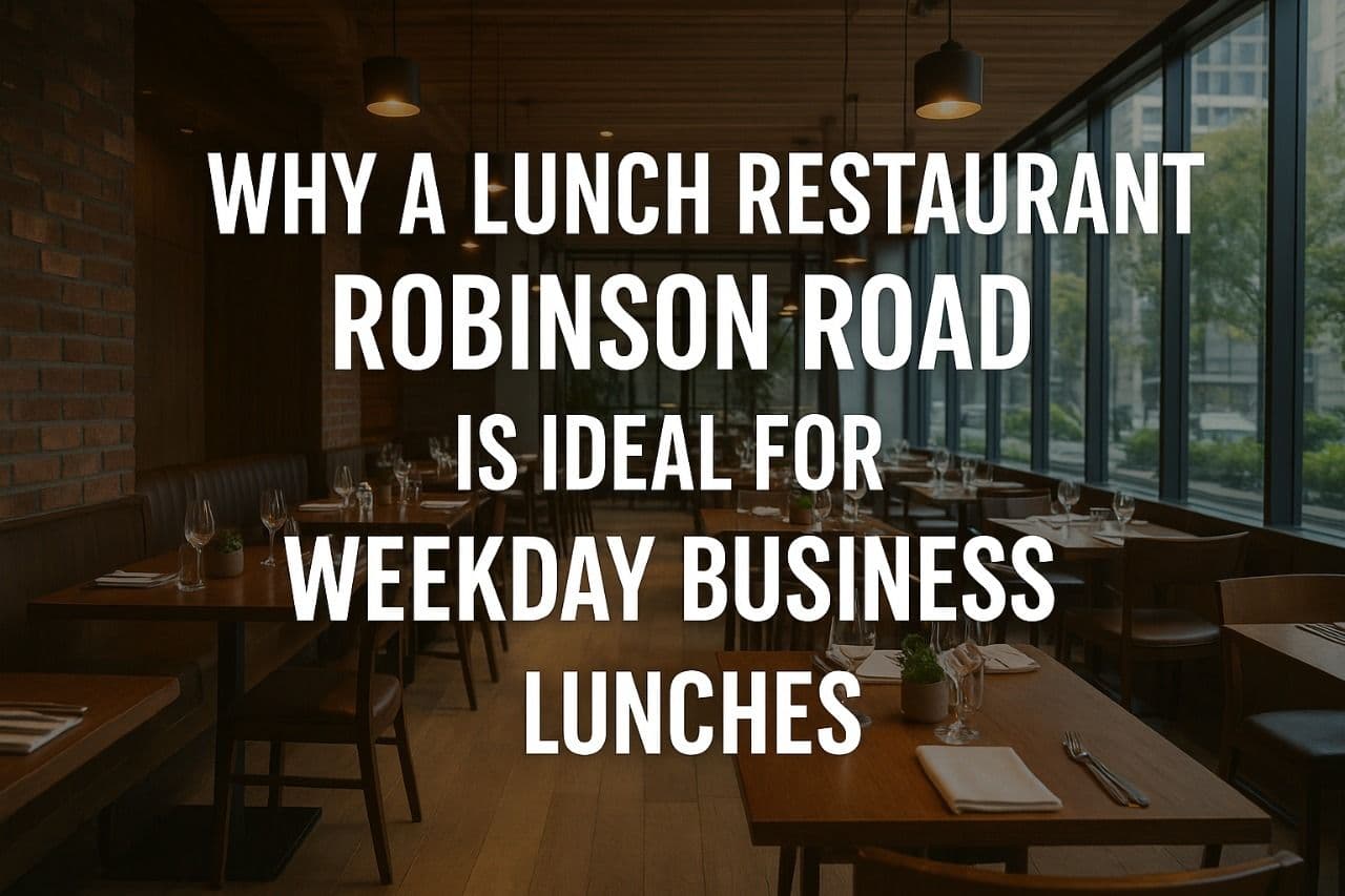Why a Lunch Restaurant Robinson Road is Ideal for Weekday Business Lunches