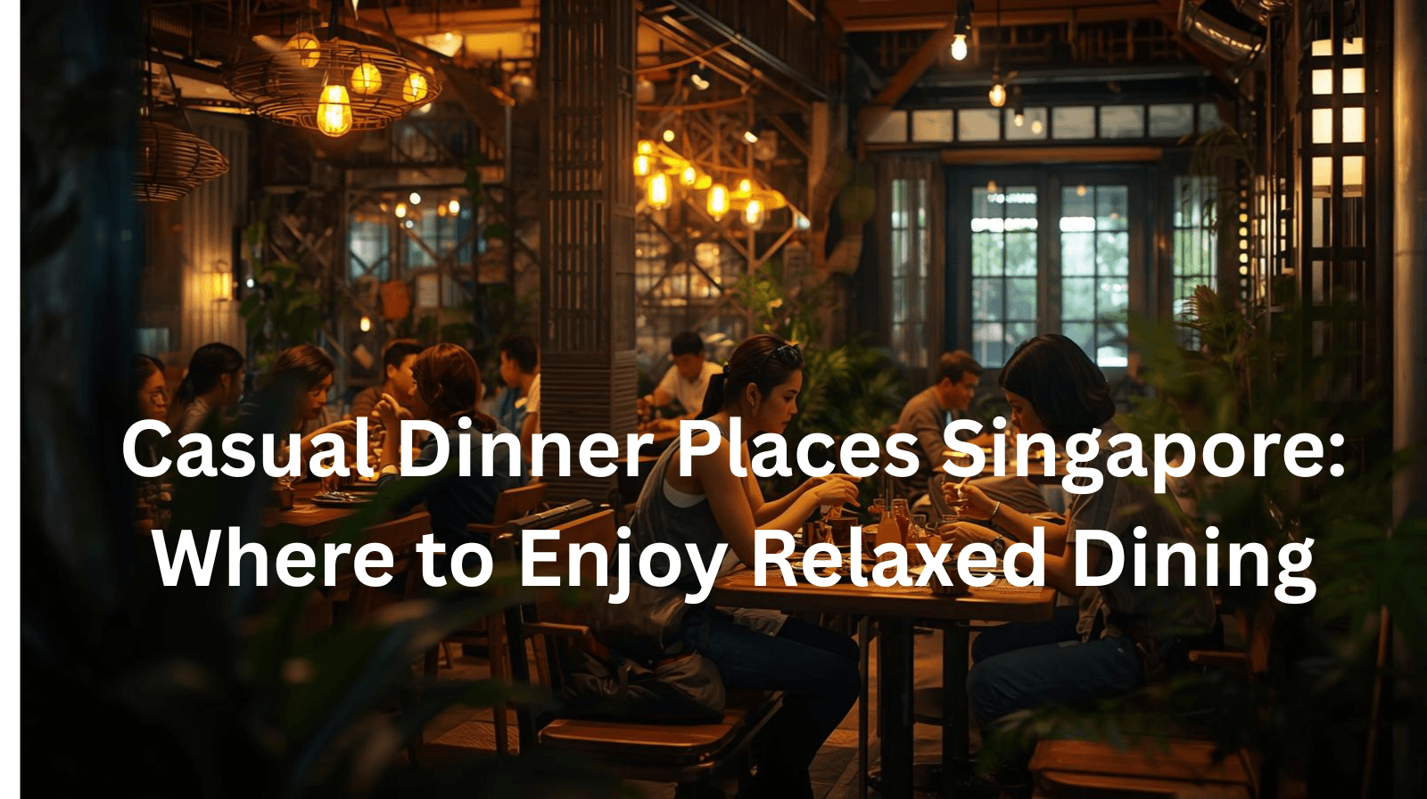 Casual Dinner Places Singapore: Where to Enjoy Relaxed Dining